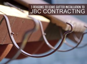 3 Reasons to Leave Gutter Installation to JBC Contracting