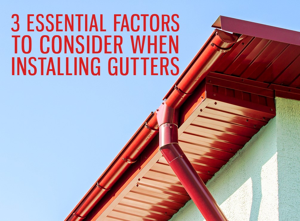 3 Essential Factors to Consider When Installing Gutters
